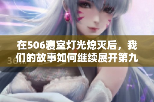 在506寝室灯光熄灭后，我们的故事如何继续展开第九章