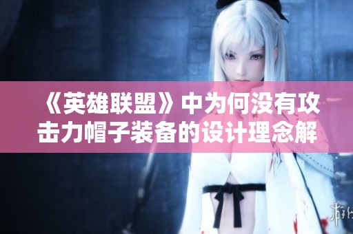 《英雄联盟》中为何没有攻击力帽子装备的设计理念解析