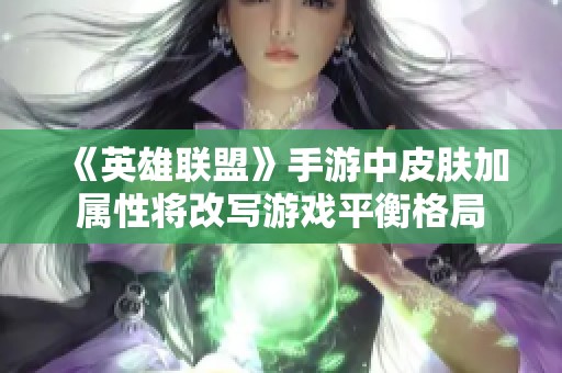 《英雄联盟》手游中皮肤加属性将改写游戏平衡格局