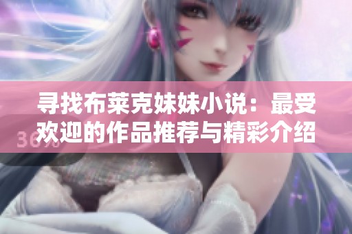 寻找布莱克妹妹小说：最受欢迎的作品推荐与精彩介绍