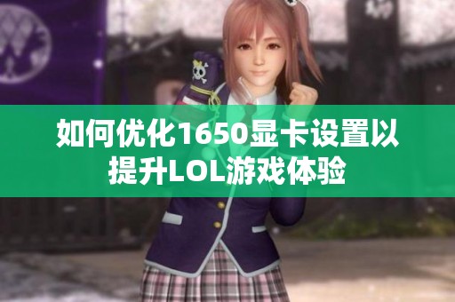 如何优化1650显卡设置以提升LOL游戏体验