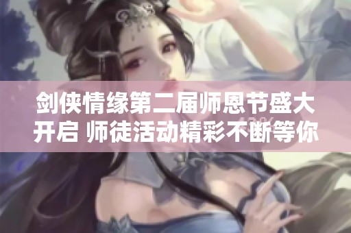 剑侠情缘第二届师恩节盛大开启 师徒活动精彩不断等你参与