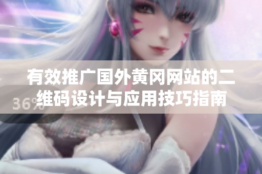 有效推广国外黄冈网站的二维码设计与应用技巧指南