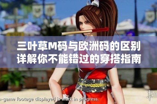 三叶草M码与欧洲码的区别详解你不能错过的穿搭指南