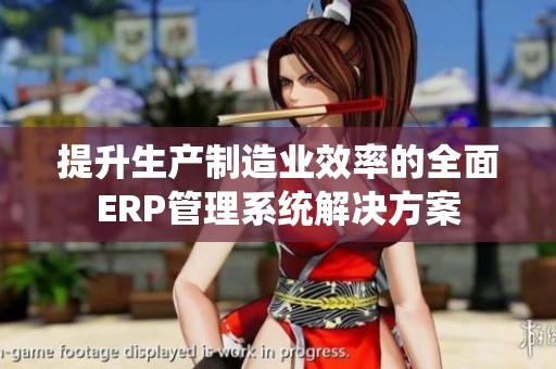 提升生产制造业效率的全面ERP管理系统解决方案