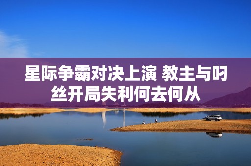 星际争霸对决上演 教主与叼丝开局失利何去何从