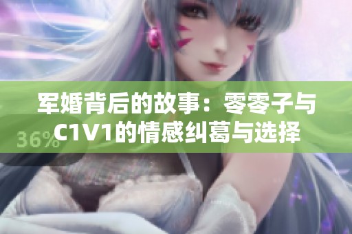 军婚背后的故事：零零子与C1V1的情感纠葛与选择