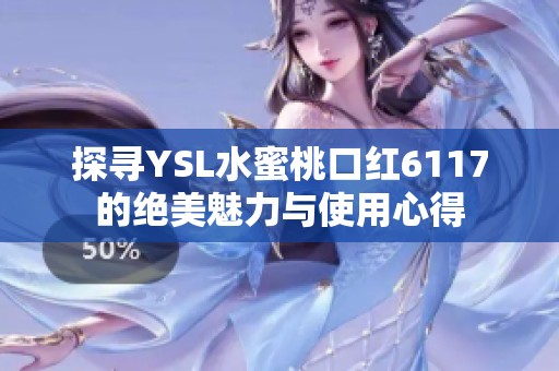 探寻YSL水蜜桃口红6117的绝美魅力与使用心得