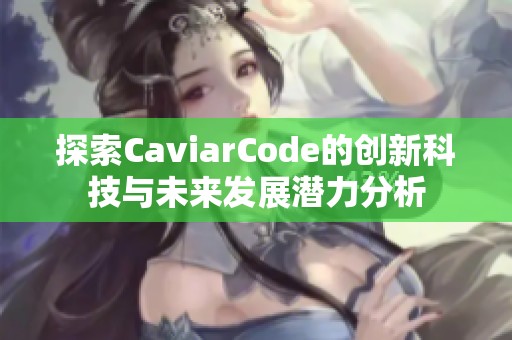 探索CaviarCode的创新科技与未来发展潜力分析
