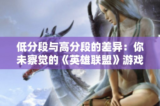 低分段与高分段的差异：你未察觉的《英雄联盟》游戏细节分析