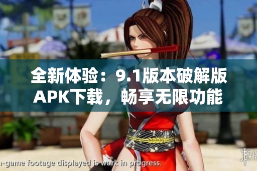 全新体验：9.1版本破解版APK下载，畅享无限功能