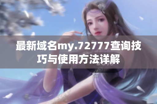 最新域名my.72777查询技巧与使用方法详解