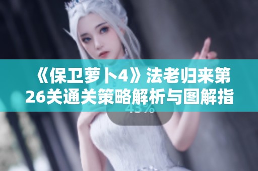 《保卫萝卜4》法老归来第26关通关策略解析与图解指南
