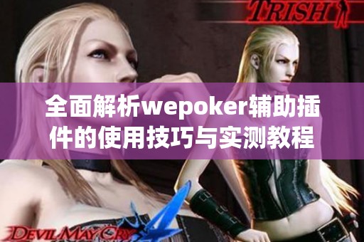 全面解析wepoker辅助插件的使用技巧与实测教程