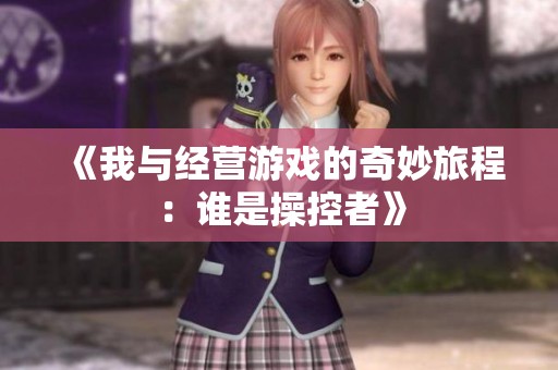 《我与经营游戏的奇妙旅程：谁是操控者》