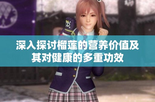 深入探讨榴莲的营养价值及其对健康的多重功效
