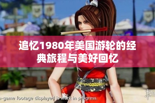 追忆1980年美国游轮的经典旅程与美好回忆