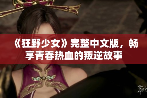 《狂野少女》完整中文版，畅享青春热血的叛逆故事