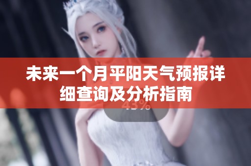 未来一个月平阳天气预报详细查询及分析指南