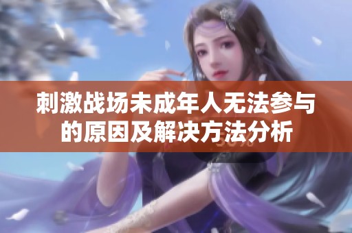 刺激战场未成年人无法参与的原因及解决方法分析