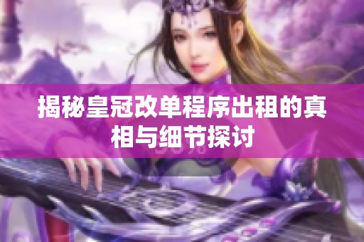 揭秘皇冠改单程序出租的真相与细节探讨