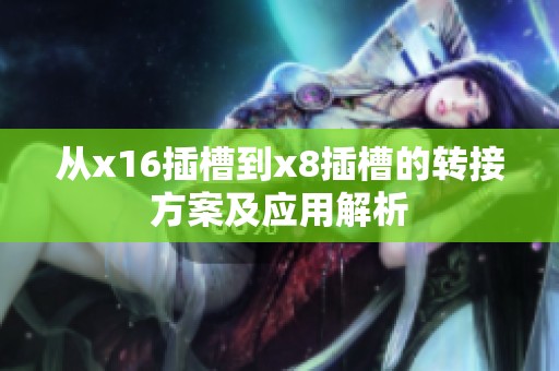 从x16插槽到x8插槽的转接方案及应用解析
