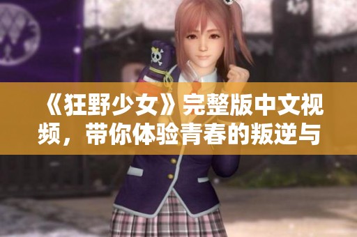 《狂野少女》完整版中文视频，带你体验青春的叛逆与自由