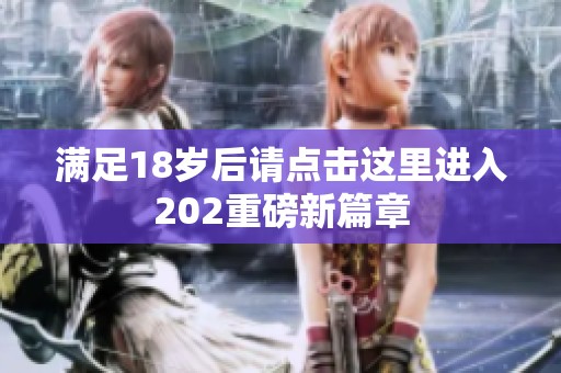 满足18岁后请点击这里进入202重磅新篇章