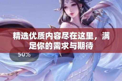 精选优质内容尽在这里，满足你的需求与期待
