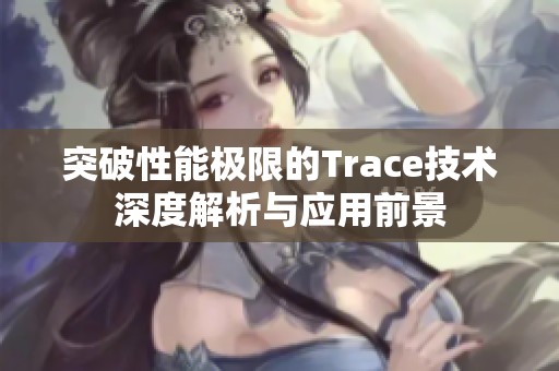 突破性能极限的Trace技术深度解析与应用前景