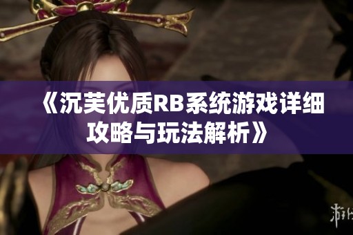 《沉芙优质RB系统游戏详细攻略与玩法解析》