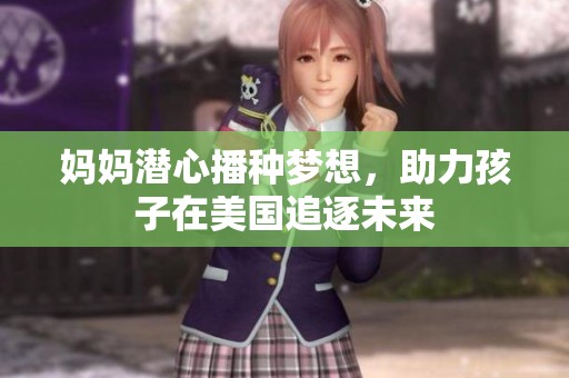 妈妈潜心播种梦想，助力孩子在美国追逐未来