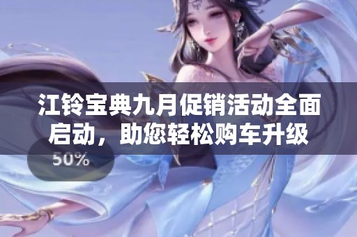 江铃宝典九月促销活动全面启动，助您轻松购车升级
