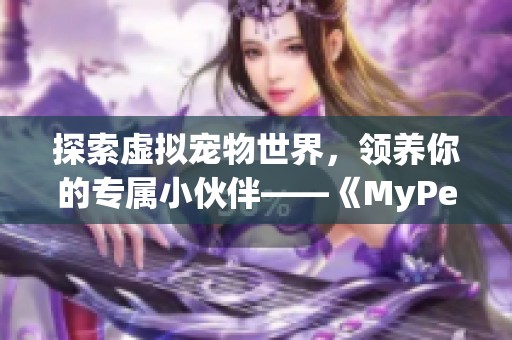 探索虚拟宠物世界，领养你的专属小伙伴——《MyPet》插件使用指南