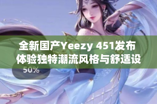 全新国产Yeezy 451发布 体验独特潮流风格与舒适设计