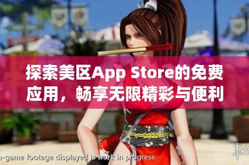 探索美区App Store的免费应用，畅享无限精彩与便利