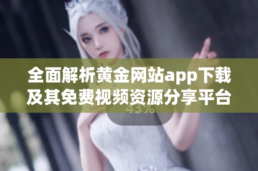 全面解析黄金网站app下载及其免费视频资源分享平台