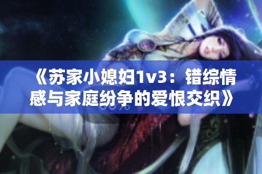 《苏家小媳妇1v3：错综情感与家庭纷争的爱恨交织》