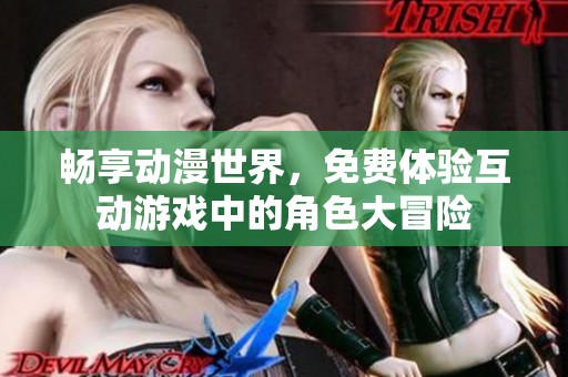 畅享动漫世界，免费体验互动游戏中的角色大冒险