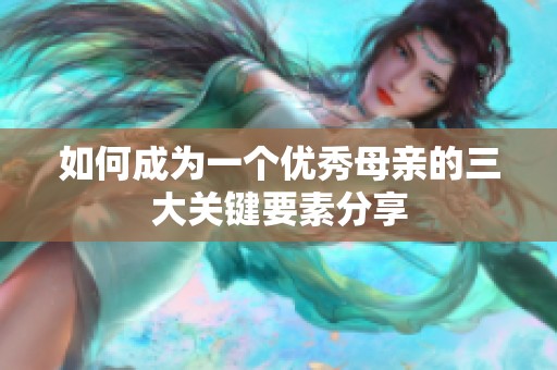如何成为一个优秀母亲的三大关键要素分享
