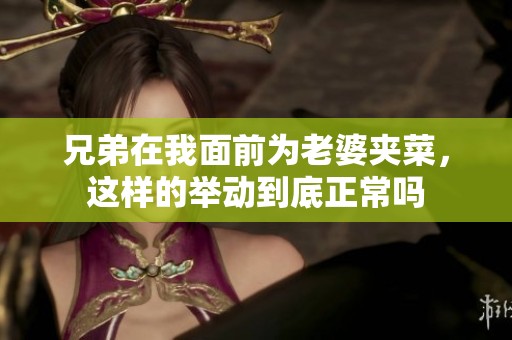 兄弟在我面前为老婆夹菜，这样的举动到底正常吗