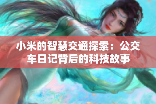 小米的智慧交通探索：公交车日记背后的科技故事