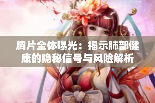 胸片全体曝光：揭示肺部健康的隐秘信号与风险解析