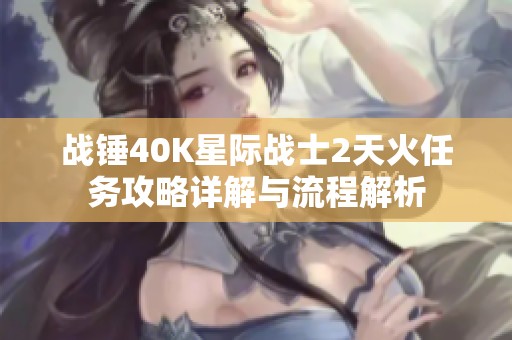 战锤40K星际战士2天火任务攻略详解与流程解析