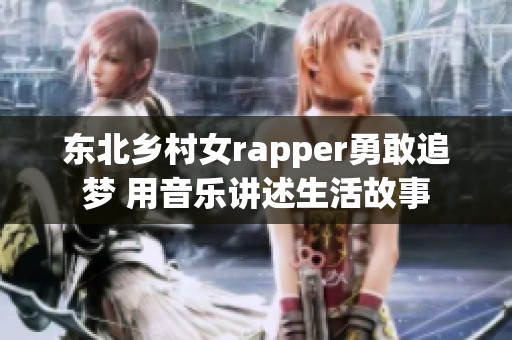 东北乡村女rapper勇敢追梦 用音乐讲述生活故事