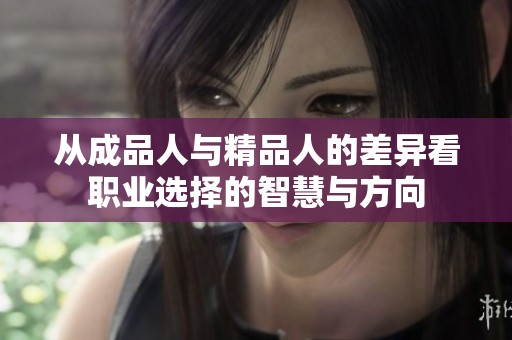 从成品人与精品人的差异看职业选择的智慧与方向