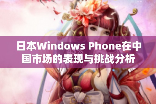 日本Windows Phone在中国市场的表现与挑战分析