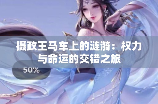 摄政王马车上的涟漪：权力与命运的交错之旅