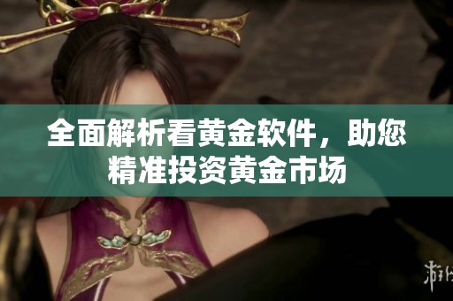 全面解析看黄金软件，助您精准投资黄金市场