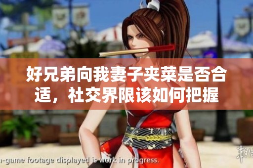 好兄弟向我妻子夹菜是否合适，社交界限该如何把握